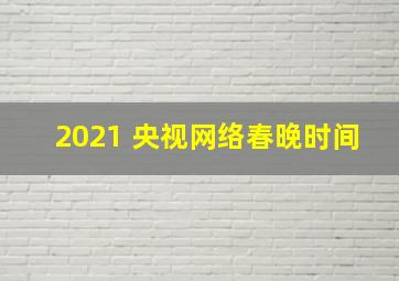 2021 央视网络春晚时间